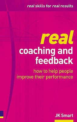 Real Coaching and Feedback: how to help people improve their performance - Smart, JK