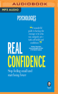 Real Confidence: Stop Feeling Small and Start Being Brave