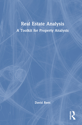 Real Estate Analysis: A Toolkit for Property Analysts - Rees, David