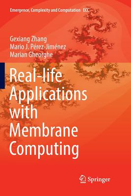 Real-Life Applications with Membrane Computing - Zhang, Gexiang, and P�rez-Jim�nez, Mario J, and Gheorghe, Marian