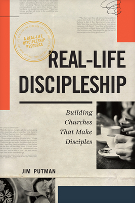 Real-Life Discipleship: Building Churches That Make Disciples - Putman, Jim