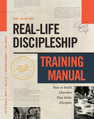 Real-Life Discipleship Training Manual: How to Build Churches That Make Disciples - Putman, Jim, and Krause, Bill, and Willis, Avery