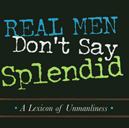 Real Men Don't Say Splendid: A Lexicon of Unmanliness