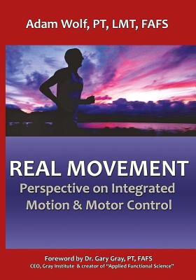 Real Movement: Perspective on Integrated Motion & Motor Control - Wolf, Adam