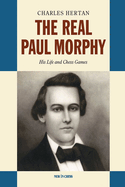 Real Paul Morphy: His Life and Chess Games