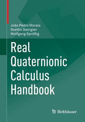 Real Quaternionic Calculus Handbook - Morais, Jo�o Pedro, and Georgiev, Svetlin, and Spr��ig, Wolfgang