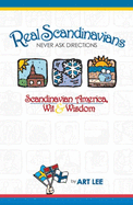Real Scandinavians Never Ask Directions: Scandinavian America, Wit & Wisdom