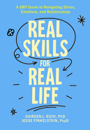 Real Skills for Real Life: A Dbt Guide to Navigating Stress, Emotions, and Relationships