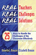 Real Teachers, Real Challenges, Real Solutions: 25 Ways to Handle the Challenges of the Classroom Effectively