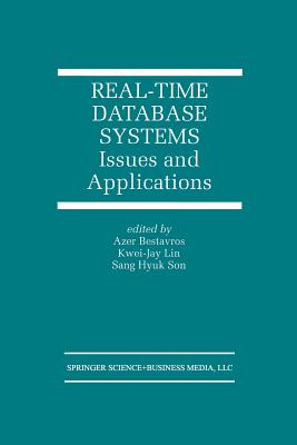 Real-Time Database Systems: Issues and Applications - Bestavros, Azer (Editor), and Lin, Kwei-Jay (Editor), and Sang Hyuk Son (Editor)