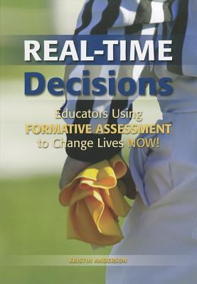 Real-Time Decisions: Educators Using Formative Assessment to Change Lives Now! - Anderson, Kristin R