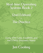 Real-time Operating Systems Book 2 - The Practice: Using STM Cube, FreeRTOS and the STM32 Discovery Board