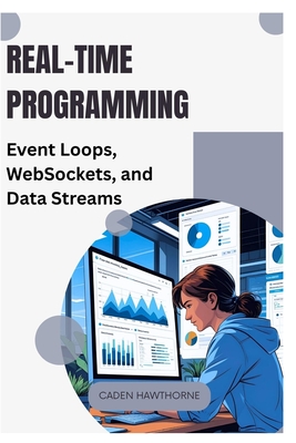 Real-Time Programming: Event Loops, WebSockets, and Data Streams - Hawthorne, Caden