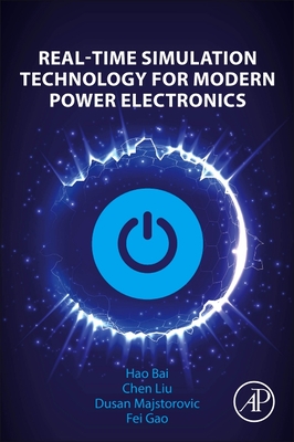 Real-Time Simulation Technology for Modern Power Electronics - Bai, Hao, and Liu, Chen, and Majstorovic, Dusan