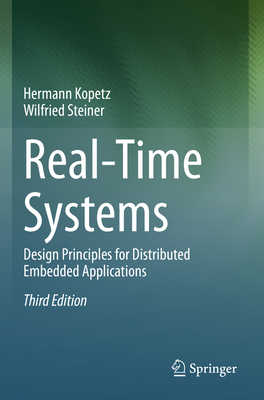 Real-Time Systems: Design Principles for Distributed Embedded Applications - Kopetz, Hermann, and Steiner, Wilfried