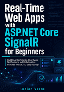 Real-Time Web Apps with ASP.NET Core SignalR for Beginners: Build Live Dashboards, Chat Apps, Notifications, and Collaborative Features with .NET 10 Step by Step