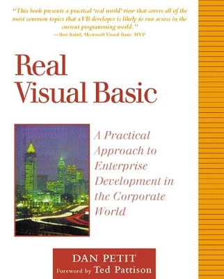 Real Visual Basic: A Practical Approach to Enterprise Development in the Corporate World - Petit, Dan, and Pattison, Ted (Foreword by)