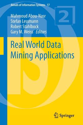 Real World Data Mining Applications - Abou-Nasr, Mahmoud (Editor), and Lessmann, Stefan (Editor), and Stahlbock, Robert (Editor)
