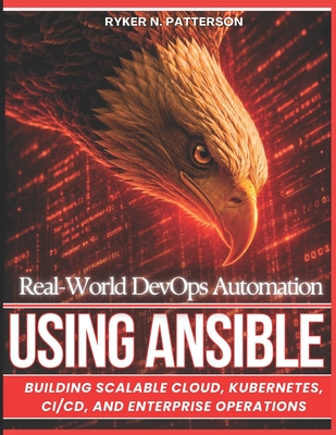 Real-World DevOps Automation Using Ansible: Building Scalable Cloud, Kubernetes, CI/CD, and Enterprise Operations - Patterson, Ryker N