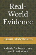 Real-World Evidence: A Guide for Researchers and Practitioners