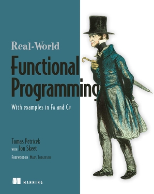 Real-World Functional Programming: With Examples in F# and C# - Tomas, and Jon Skeet
