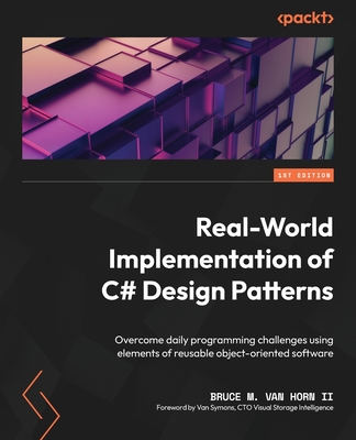 Real-World Implementation of C# Design Patterns: Overcome daily programming challenges using elements of reusable object-oriented software - 
