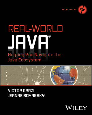 Real-World Java: Helping You Navigate the Java Ecosystem - Grazi, Victor, and Boyarsky, Jeanne