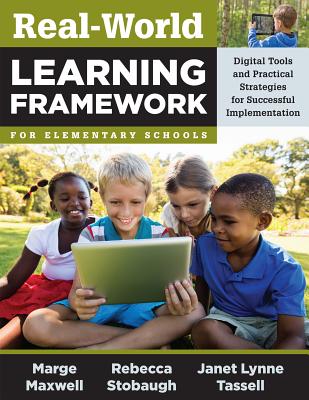 Real-World Learning Framework for Elementary Schools: Digital Tools and Practical Strategies for Successful Implementation - Maxwell, Marge, and Stobaugh, Rebecca