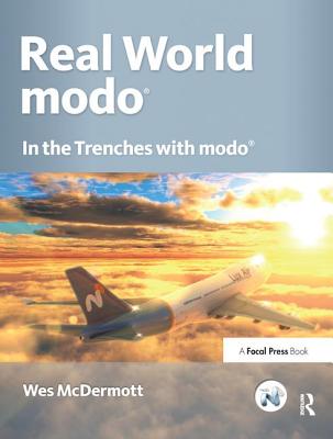 Real World modo: The Authorized Guide: In the Trenches with modo - McDermott, Wes