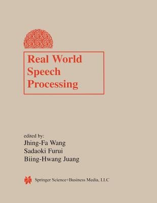 Real World Speech Processing - Jhing-Fa Wang (Editor), and Sadaoki Furui (Editor), and Biing-Hwang Juang (Editor)