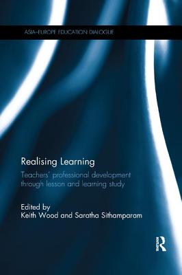 Realising Learning: Teachers' professional development through lesson and learning study - Wood, Keith (Editor), and Sithamparam, Saratha (Editor)