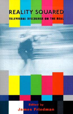 Reality Squared: Televisual Discourse on the Real - Friedman, James (Editor)