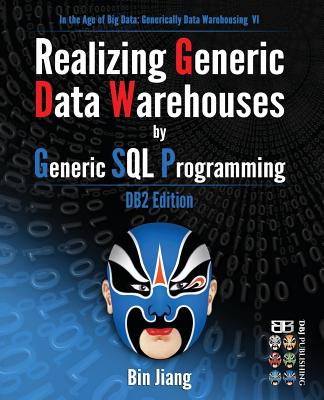 Realizing Generic Data Warehouses by Generic SQL Programming: DB2 Edition - Jiang, Bin, Dr.