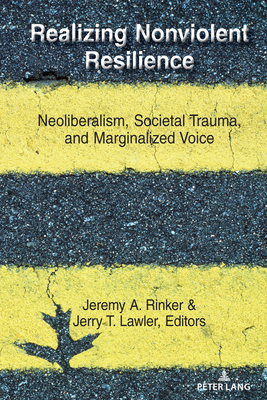 Realizing Nonviolent Resilience: Neoliberalism, Societal Trauma, and Marginalized Voice - Rinker, Jeremy A, and Lawler, Jerry T