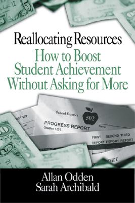 Reallocating Resources: How to Boost Student Achievement Without Asking for More - Odden, Allan, and Archibald, Sarah