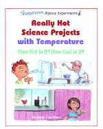 Really Hot Science Projects with Temperature: How Hot Is It? How Cold Is It?