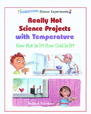 Really Hot Science Projects with Temperature: How Hot Is It? How Cold Is It? - Gardner, Robert