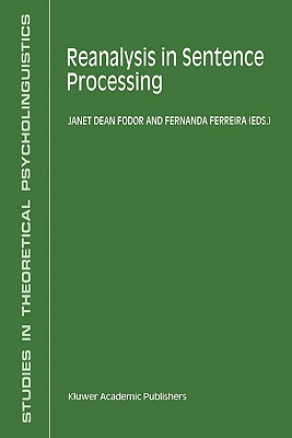 Reanalysis in Sentence Processing - Fodor, J. (Editor), and Ferreira, Fernanda, PhD (Editor)