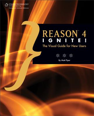 Reason 4 Ignite!: The Visual Guide for New Users - Piper, Matt