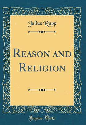 Reason and Religion (Classic Reprint) - Rupp, Julius