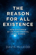 Reason for all Existence, The - How existence at its fundamental level works.