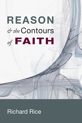 Reason & the Contours of Faith - Rice, Richard