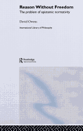 Reason Without Freedom: The Problem of Epistemic Normativity