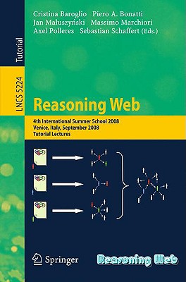 Reasoning Web: 4th International Summer School 2008, Venice Italy, September 7-11, 2008, Tutorial Lectures - Baroglio, Cristina (Editor), and Bonatti, Piero A (Editor), and Maluszynski, Jan (Editor)