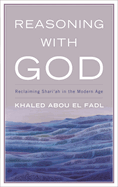 Reasoning with God: Reclaiming Shari'ah in the Modern Age