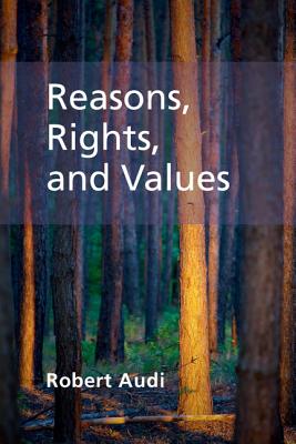 Reasons, Rights, and Values - Audi, Robert