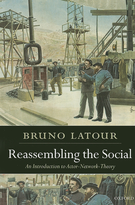 Reassembling the Social: An Introduction to Actor-Network-Theory - LaTour, Bruno