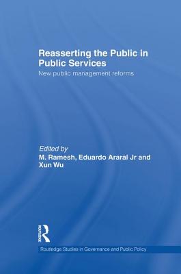 Reasserting the Public in Public Services: New Public Management Reforms - Ramesh, M. (Editor), and Araral, Eduardo (Editor), and Wu, Xun (Editor)
