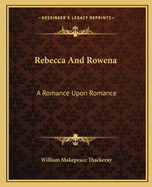 Rebecca and Rowena: A Romance Upon Romance