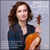 Rebecca Clarke: Works for Viola - Dana Ciocarlie (piano); David Louwerse (cello); H�l�ne Collerette (violin); Vinciane B�ranger (viola)